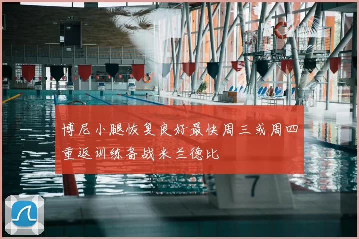 博尼小腿恢复良好最快周三或周四重返训练备战米兰德比