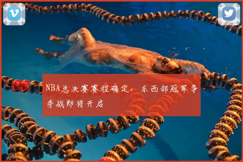 NBA总决赛赛程确定，东西部冠军争夺战即将开启