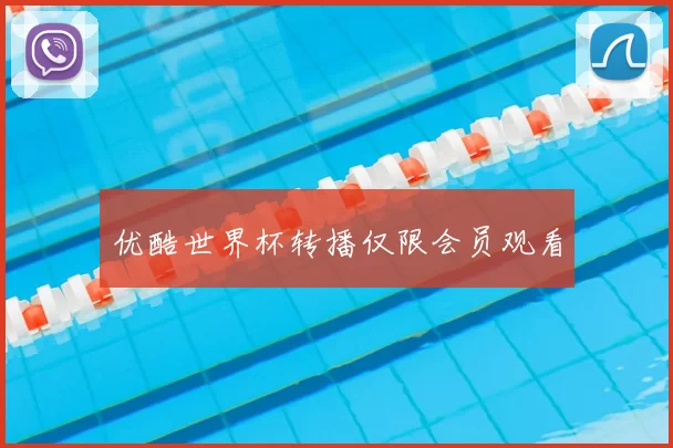 优酷世界杯转播仅限会员观看