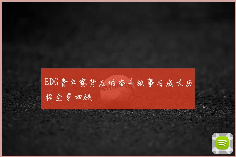 EDG青年赛背后的奋斗故事与成长历程全景回顾