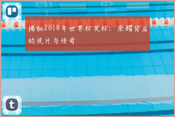 揭秘2018年世界杯奖杯:荣耀背后的设计与传奇