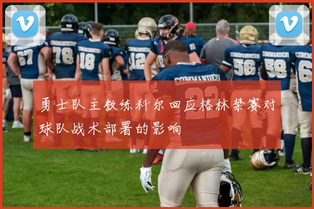 勇士队主教练科尔回应格林禁赛对球队战术部署的影响