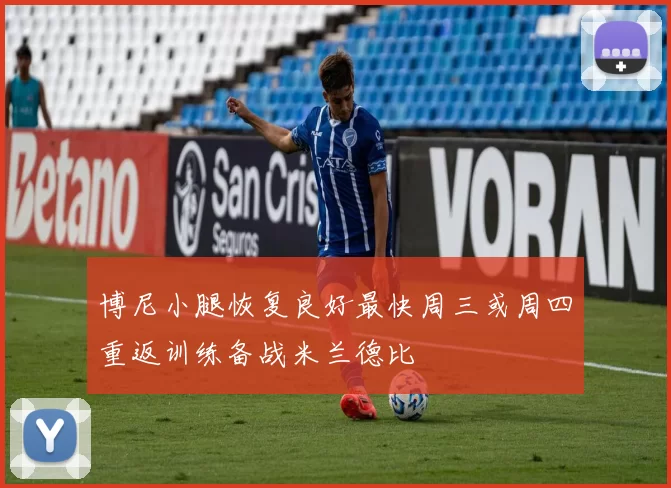 博尼小腿恢复良好最快周三或周四重返训练备战米兰德比