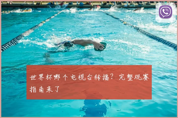 世界杯哪个电视台转播？完整观赛指南来了