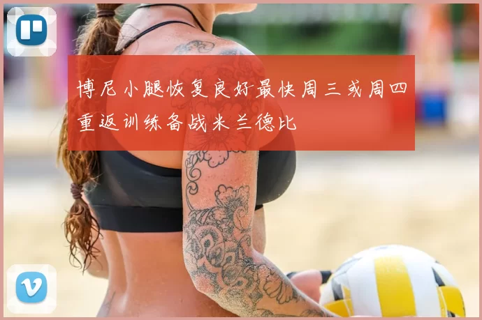 博尼小腿恢复良好最快周三或周四重返训练备战米兰德比