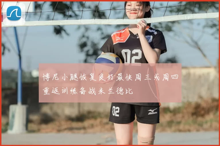 博尼小腿恢复良好最快周三或周四重返训练备战米兰德比