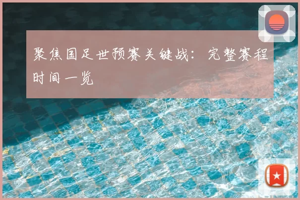 聚焦国足世预赛关键战:完整赛程时间一览