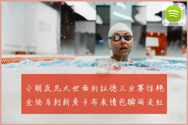 小朋友见大世面利拉德三分赛惊艳全场马刺新秀卡布表情包瞬间走红