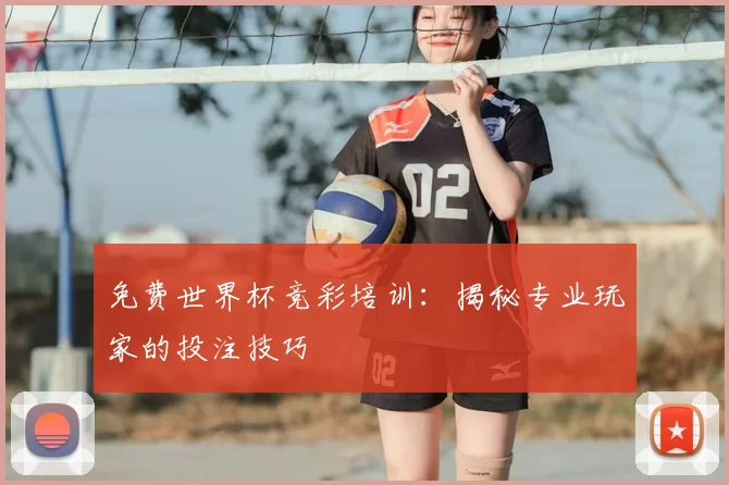 免费世界杯竞彩培训：揭秘专业玩家的投注技巧