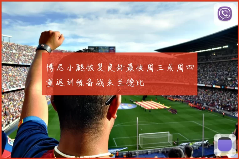 博尼小腿恢复良好最快周三或周四重返训练备战米兰德比