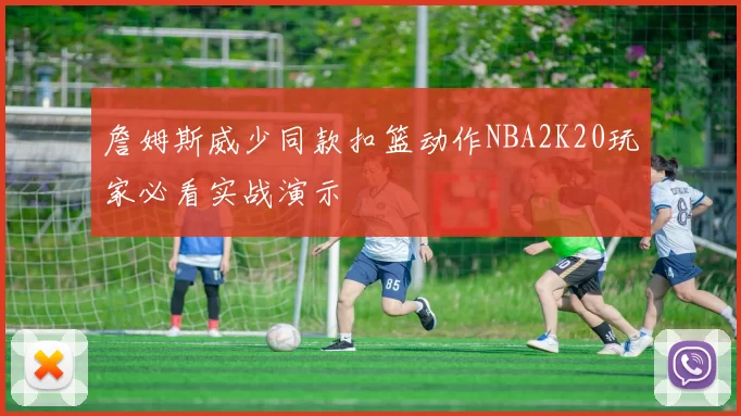 詹姆斯威少同款扣篮动作NBA2K20玩家必看实战演示