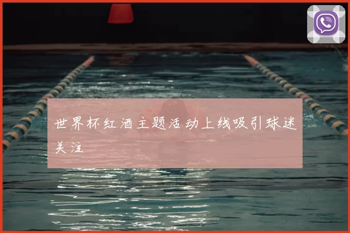 世界杯红酒主题活动上线吸引球迷关注