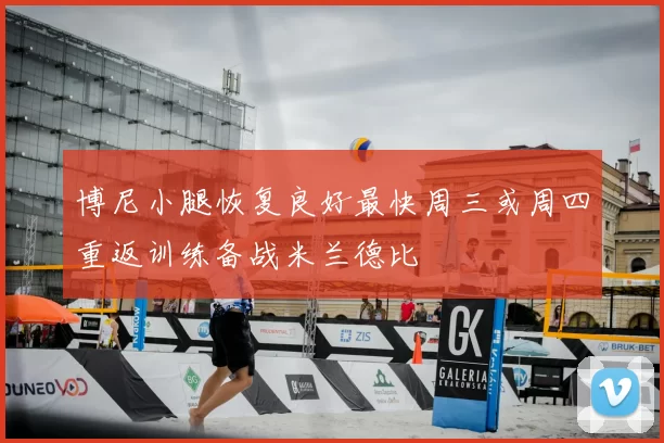 博尼小腿恢复良好最快周三或周四重返训练备战米兰德比