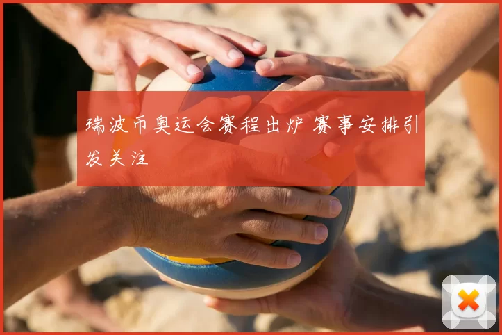 瑞波币奥运会赛程出炉 赛事安排引发关注